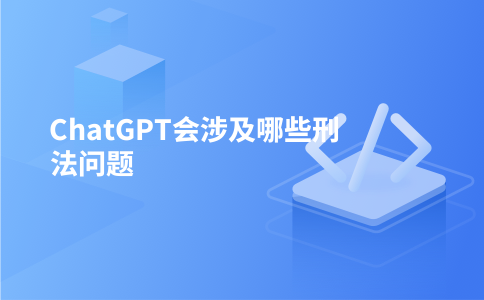 ChatGPT会涉及哪些刑法问题