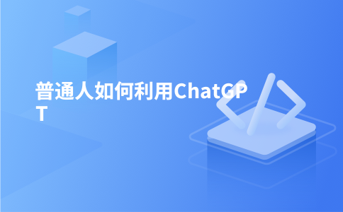 普通人如何利用ChatGPT