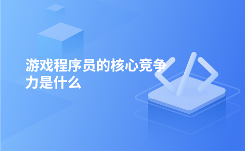 游戏程序员的核心竞争力是什么
