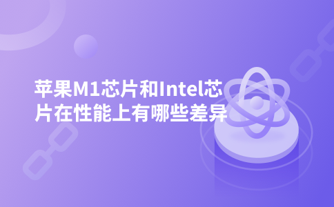 苹果M1芯片和Intel芯片在性能上有哪些差异