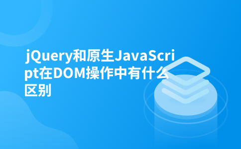 jQuery和原生JavaScript在DOM操作中有什么区别