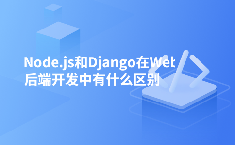Node.js和Django在Web后端开发中有什么区别