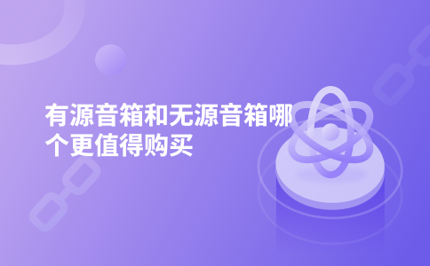 有源音箱和无源音箱哪个更值得购买