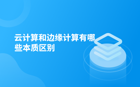云计算和边缘计算有哪些本质区别