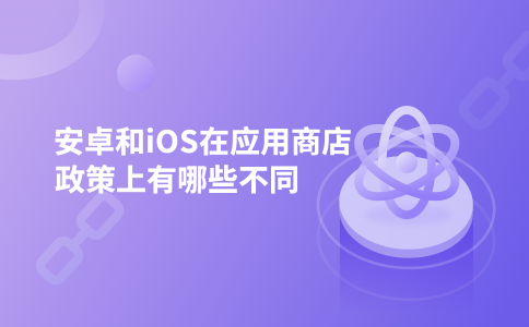 安卓和iOS在应用商店政策上有哪些不同