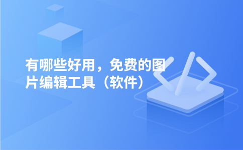 有哪些好用,免费的图片编辑工具(软件)