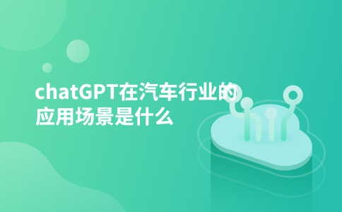 chatGPT在汽车行业的应用场景是什么