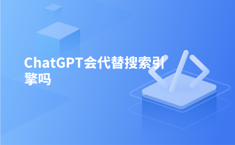 ChatGPT会代替搜索引擎吗
