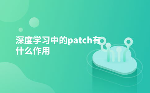 深度学习中的patch有什么作用