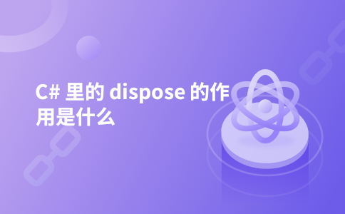 C# 里的 dispose 的作用是什么