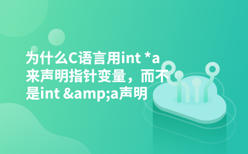 为什么C语言用int *a 来声明指针变量,而不是int &a声明