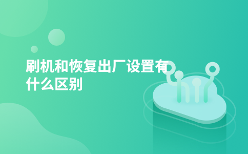 刷机和恢复出厂设置有什么区别