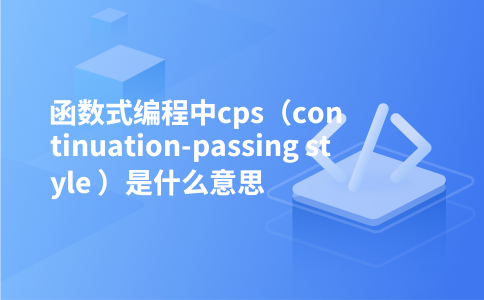 函数式编程中cps（continuation-passing style ）是什么意思