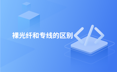 裸光纤和专线的区别