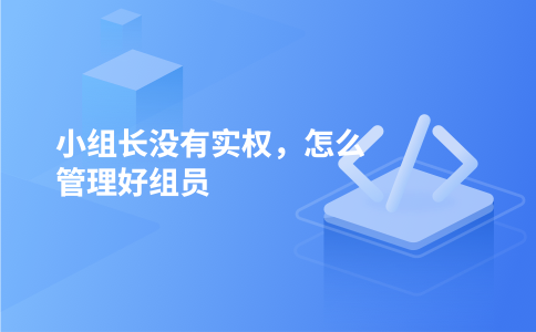 小组长没有实权,怎么管理好组员